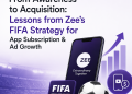 From Awareness to Acquisition: Lessons from Zee’s FIFA Strategy for App Subscription & Ad Growth
